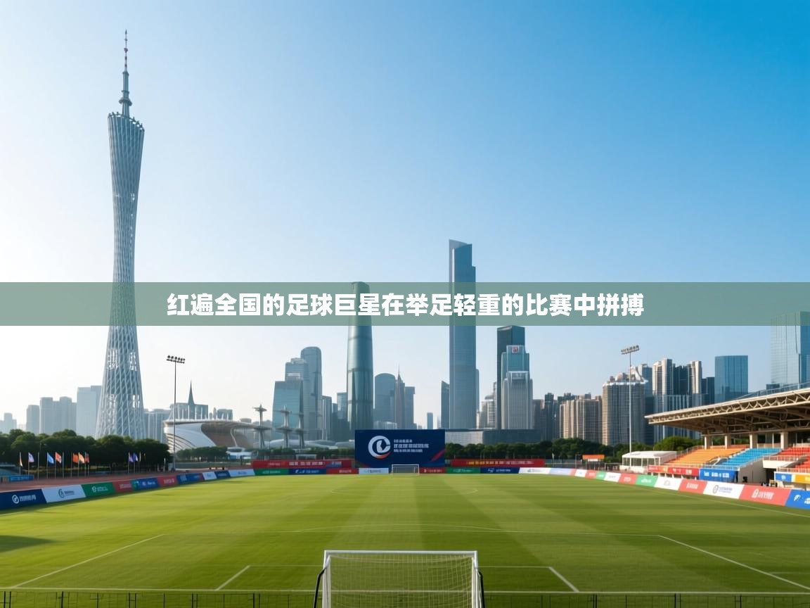 红遍全国的足球巨星在举足轻重的比赛中拼搏 第1张