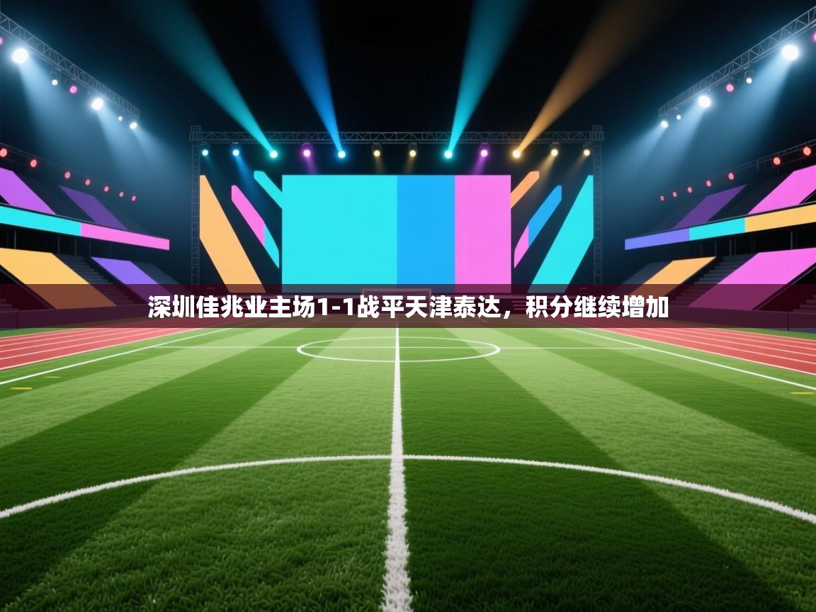 深圳佳兆业主场1-1战平天津泰达，积分继续增加  第2张